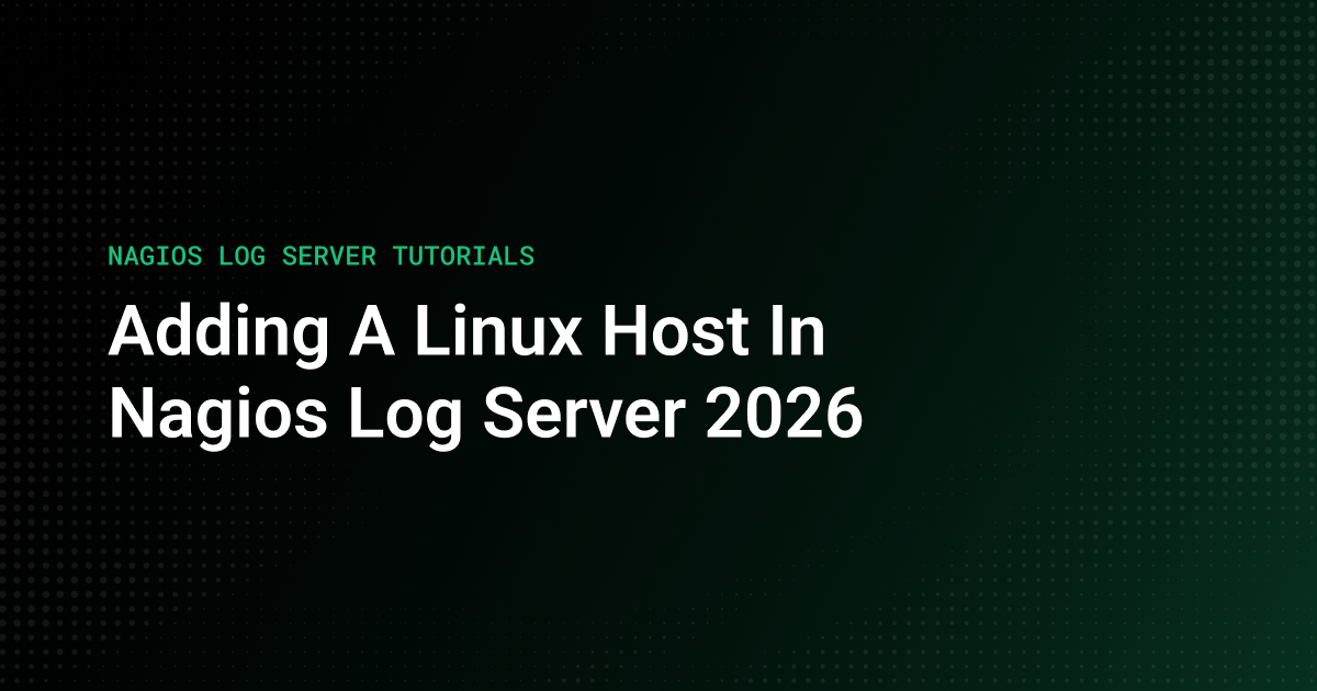 NAGIOS LOG SERVER TUTORIALS Adding a Linux Host in Nagios Log Server 2026