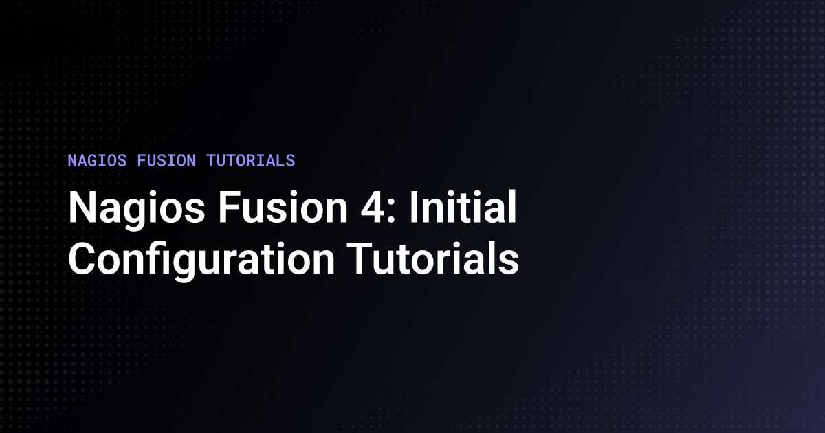NAGIOS FUSION TUTORIALS Thumbnail: Nagios Fusion 4: Initial Configuration Tutorials